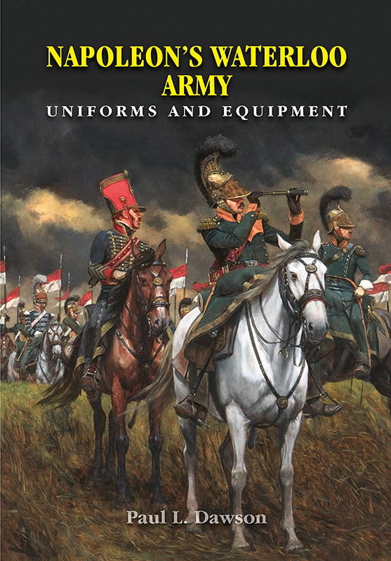 Napoleon's Waterloo Army: Uniforms and Equipment : Paul Dawson